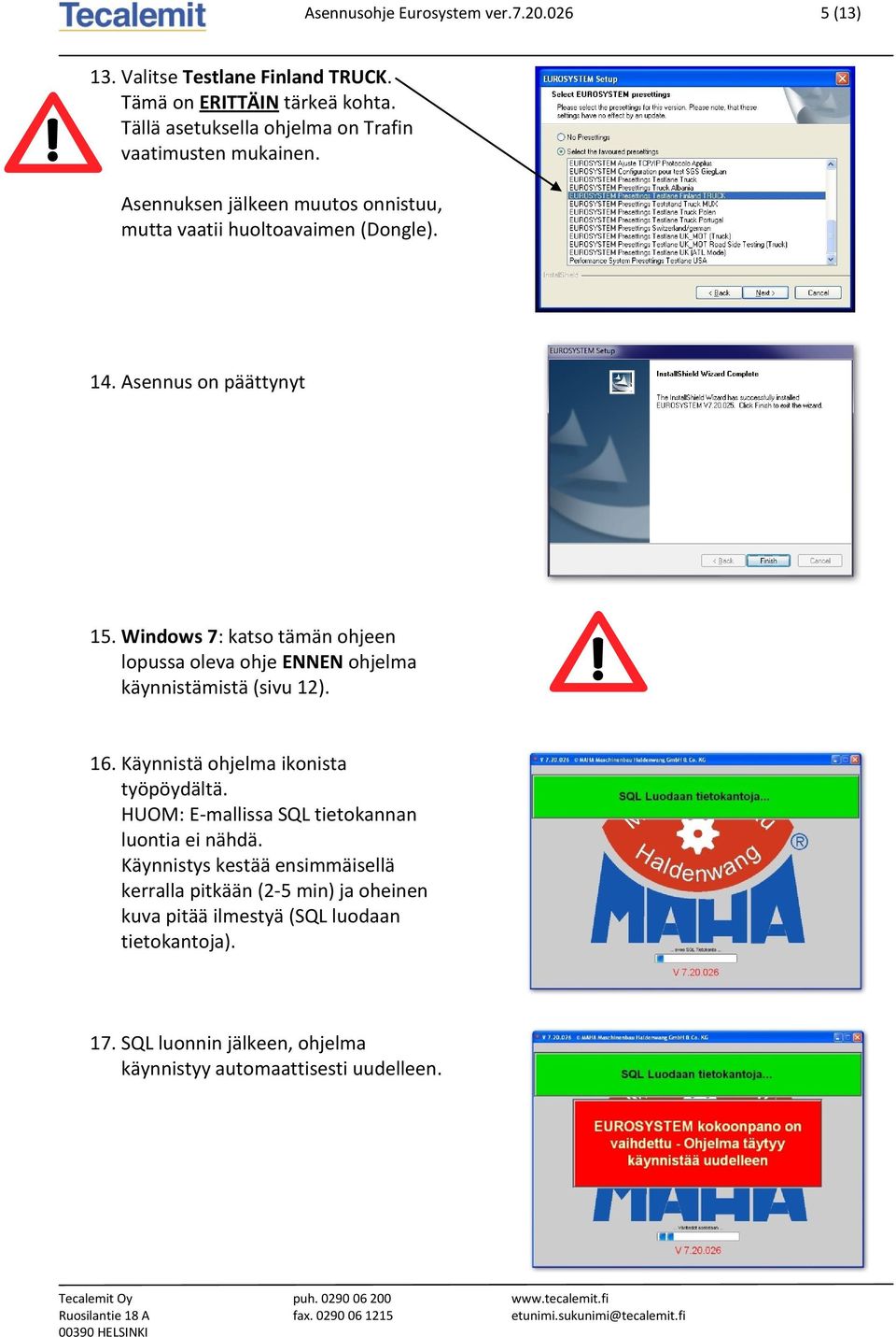 Windows 7: katso tämän ohjeen lopussa oleva ohje ENNEN ohjelma käynnistämistä (sivu 12). 16. Käynnistä ohjelma ikonista työpöydältä.