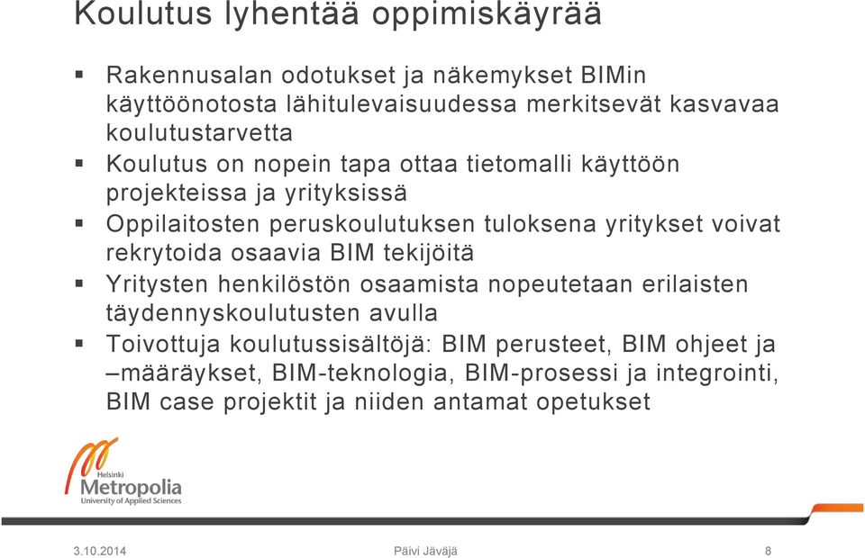 yritykset voivat rekrytoida osaavia BIM tekijöitä Yritysten henkilöstön osaamista nopeutetaan erilaisten täydennyskoulutusten avulla Toivottuja