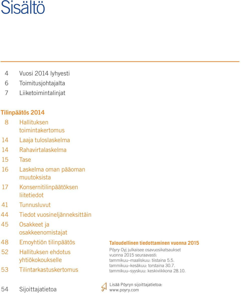 tilinpäätös 52 Hallituksen ehdotus yhtiökokoukselle 53 Tilintarkastuskertomus 54 Sijoittajatietoa Taloudellinen tiedottaminen vuonna 2015 Pöyry Oyj julkaisee