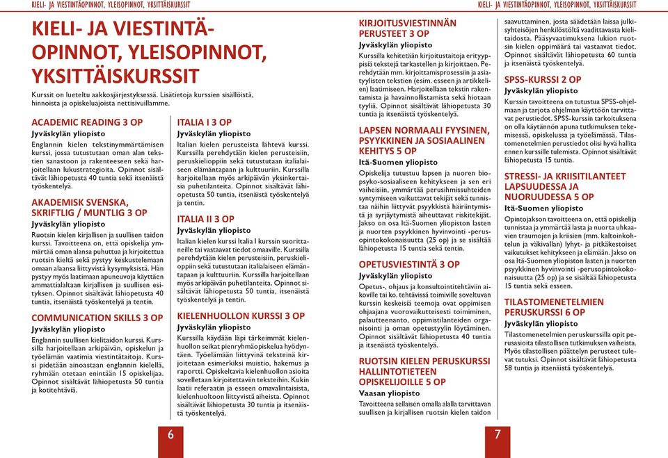 ACADEMIC READING 3 OP Englannin kielen tekstinymmärtämisen kurssi, jossa tutustutaan oman alan tekstien sanastoon ja rakenteeseen sekä harjoitellaan lukustrategioita.