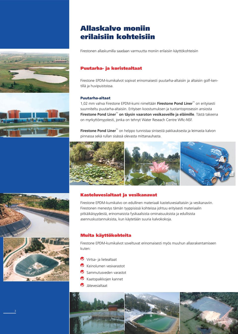 Erityisen koostumuksen ja tuotantoprosessin ansiosta Firestone Pond Liner TM on täysin vaaraton vesikasveille ja eläimille.