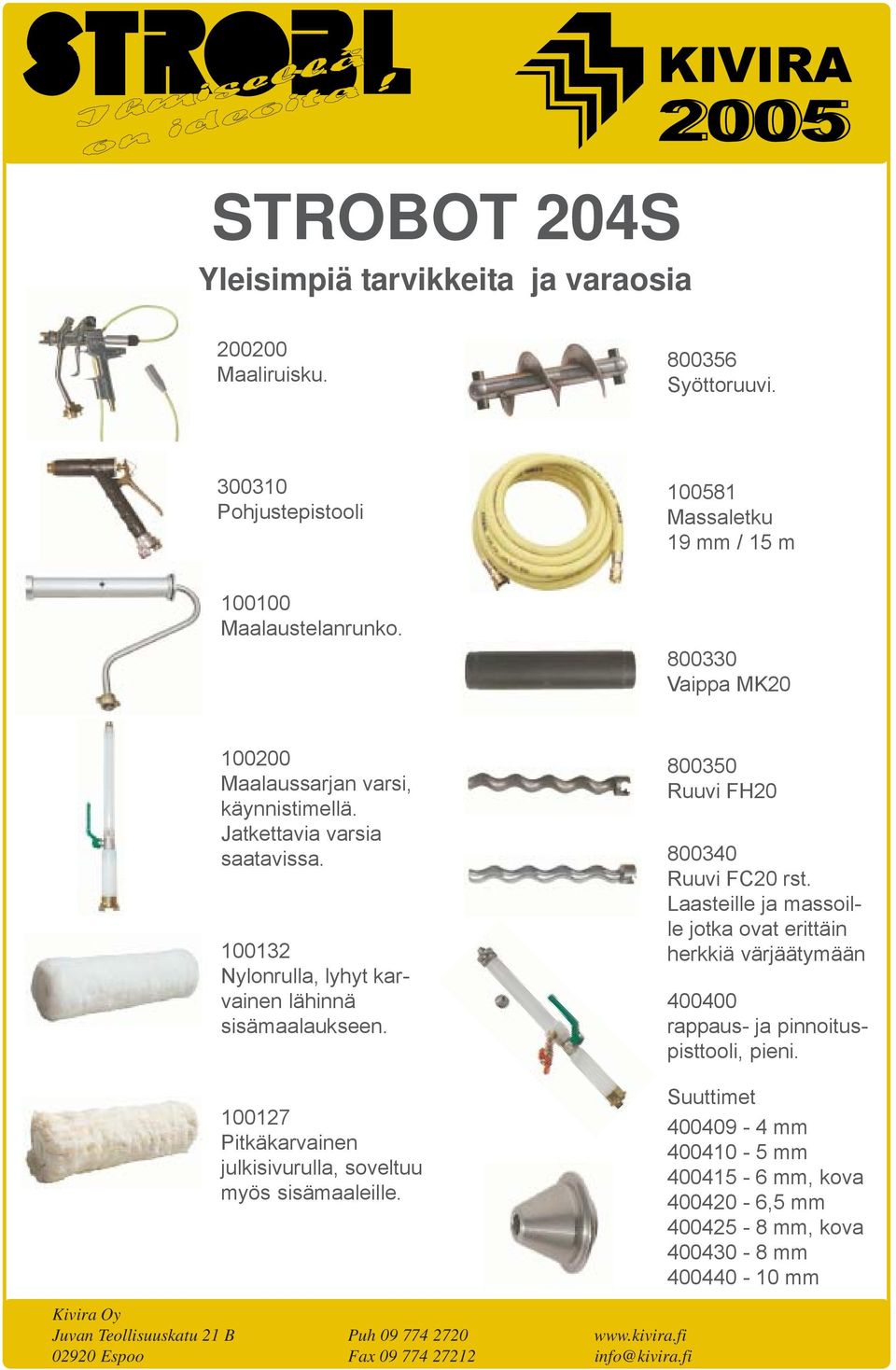 Jatkettavia varsia saatavissa. 100132 Nylonrulla, lyhyt karvainen lähinnä sisämaalaukseen. 100127 Pitkäkarvainen julkisivurulla, soveltuu myös sisämaaleille.