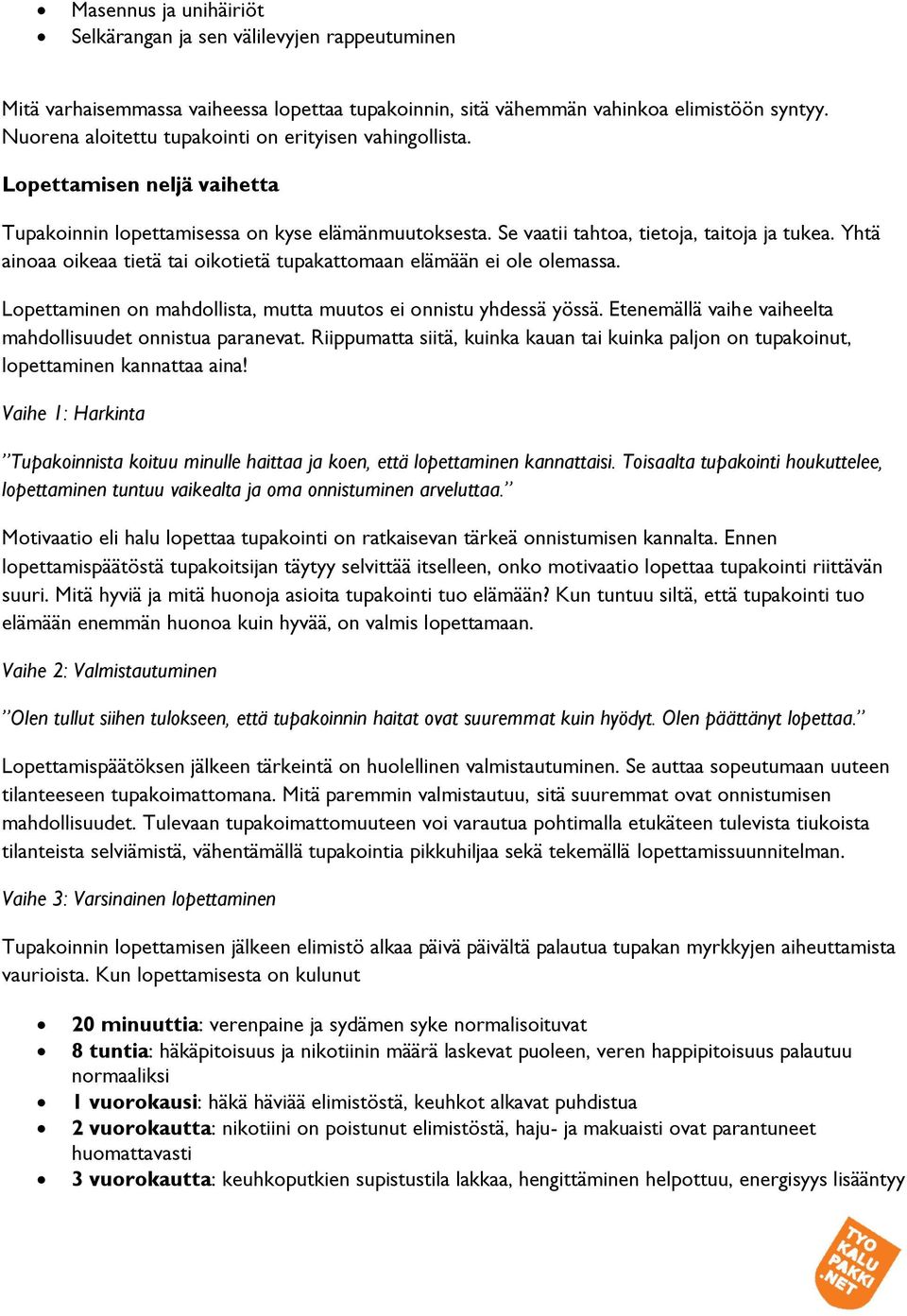 Yhtä ainoaa oikeaa tietä tai oikotietä tupakattomaan elämään ei ole olemassa. Lopettaminen on mahdollista, mutta muutos ei onnistu yhdessä yössä.