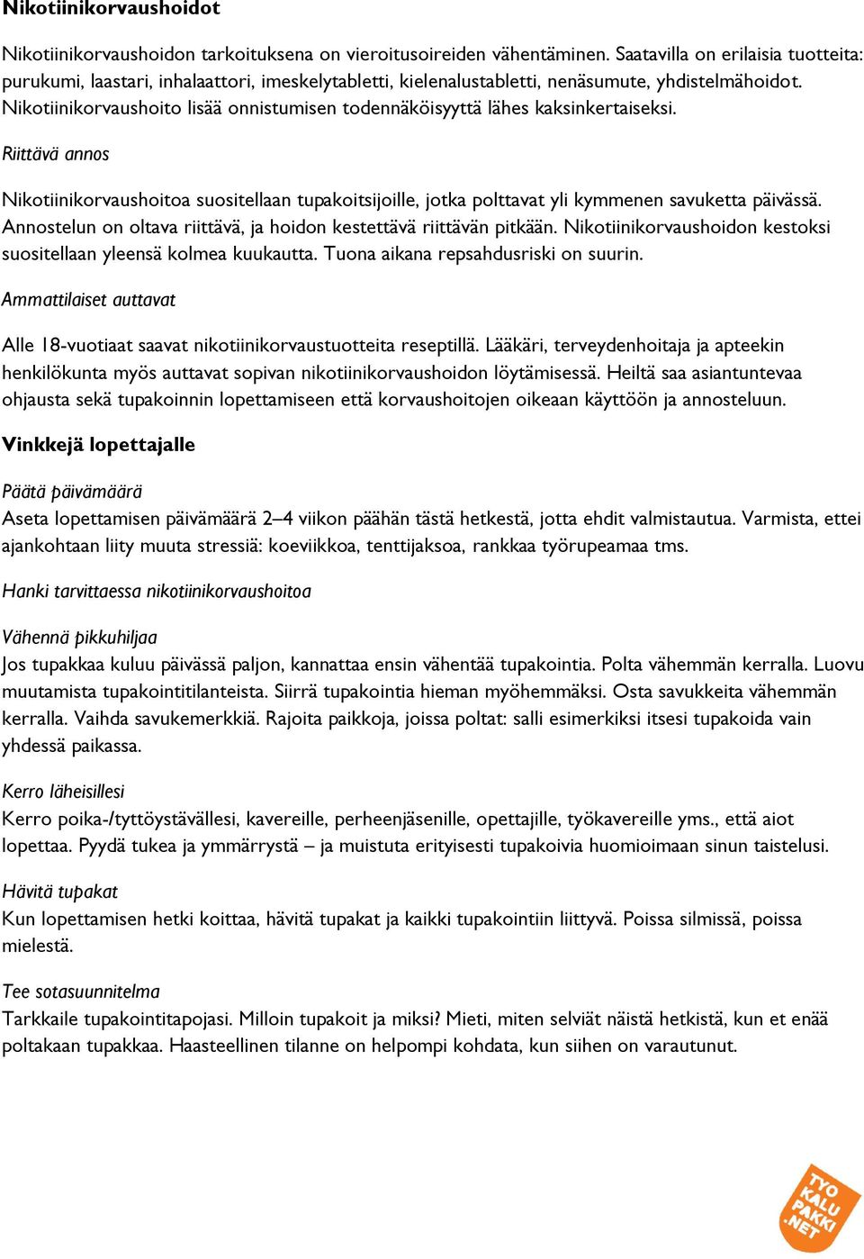 Nikotiinikorvaushoito lisää onnistumisen todennäköisyyttä lähes kaksinkertaiseksi. Riittävä annos Nikotiinikorvaushoitoa suositellaan tupakoitsijoille, jotka polttavat yli kymmenen savuketta päivässä.