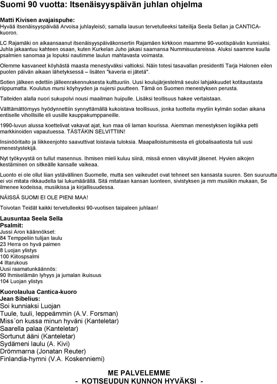 Aluksi saamme kuulla psalmien sanomaa ja lopuksi nautimme laulun mahtavasta voimasta. Olemme kasvaneet köyhästä maasta menestyväksi valtioksi.