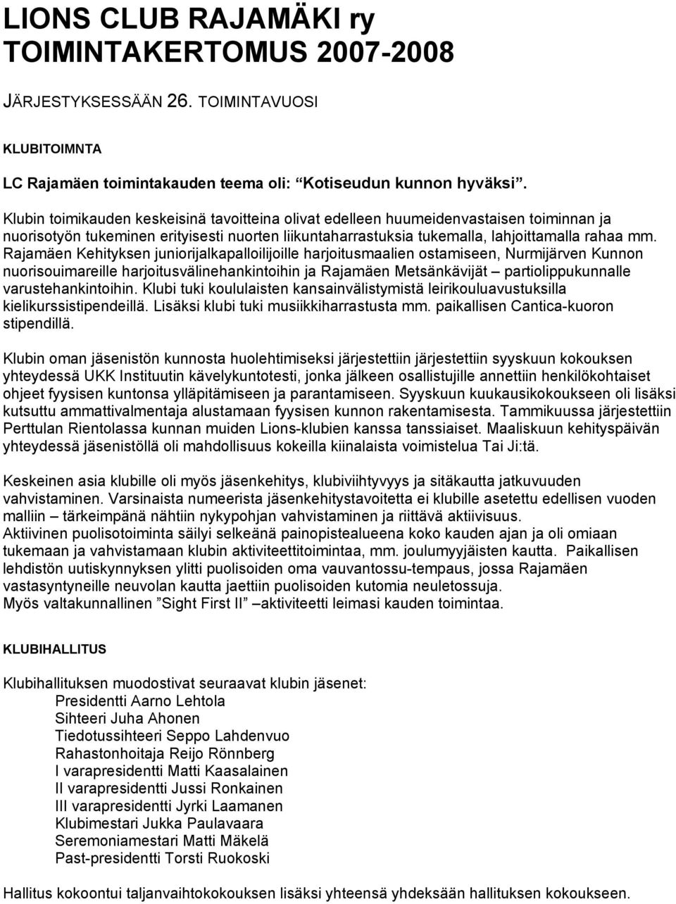 Rajamäen Kehityksen juniorijalkapalloilijoille harjoitusmaalien ostamiseen, Nurmijärven Kunnon nuorisouimareille harjoitusvälinehankintoihin ja Rajamäen Metsänkävijät partiolippukunnalle