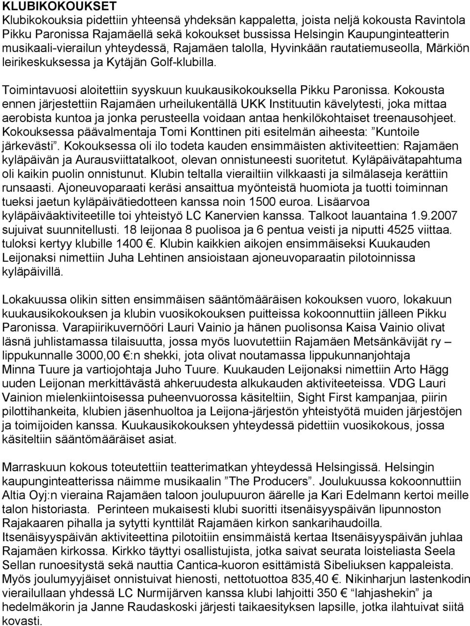 Kokousta ennen järjestettiin Rajamäen urheilukentällä UKK Instituutin kävelytesti, joka mittaa aerobista kuntoa ja jonka perusteella voidaan antaa henkilökohtaiset treenausohjeet.
