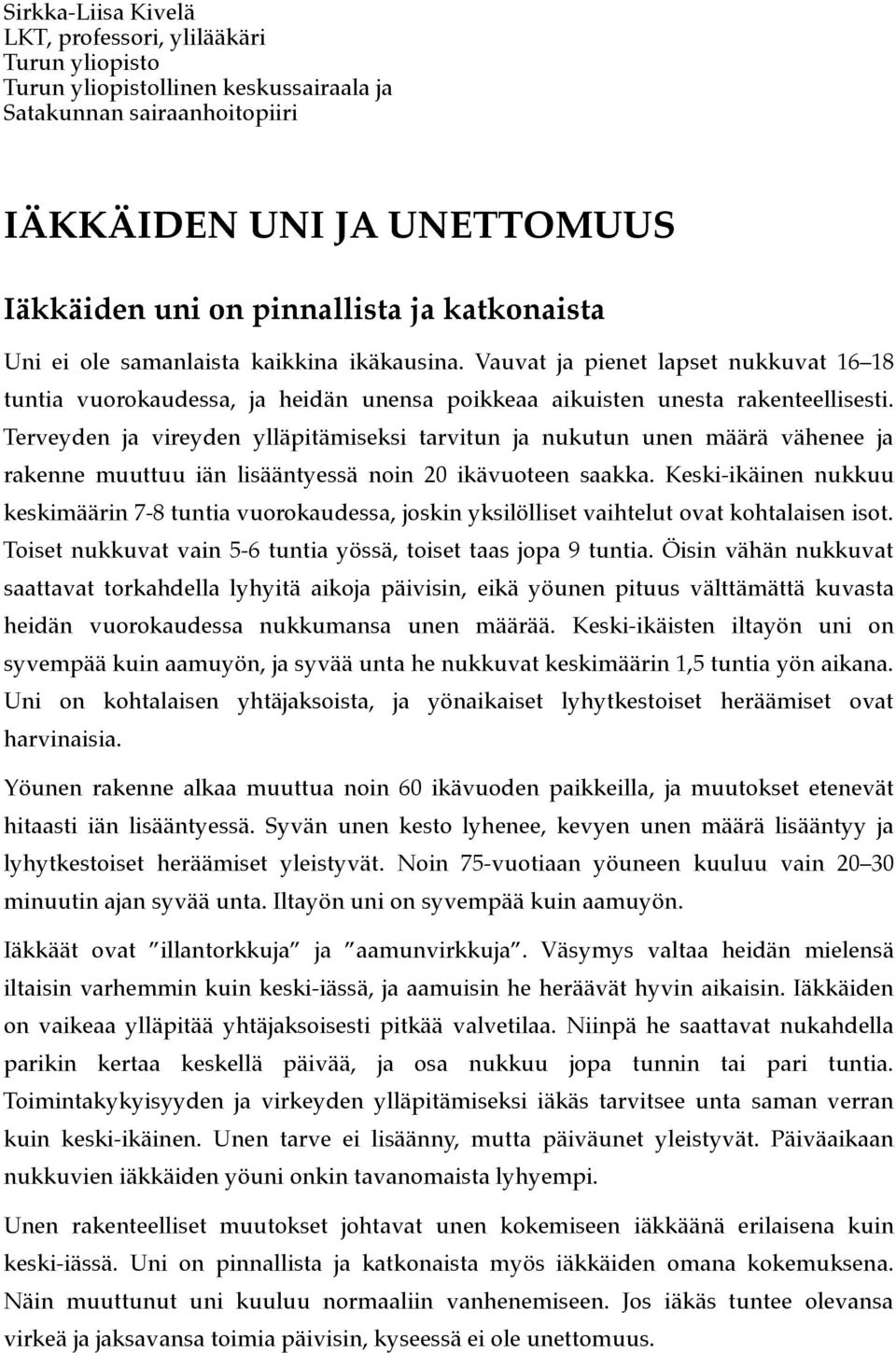 Terveyden ja vireyden ylläpitämiseksi tarvitun ja nukutun unen määrä vähenee ja rakenne muuttuu iän lisääntyessä noin 20 ikävuoteen saakka.