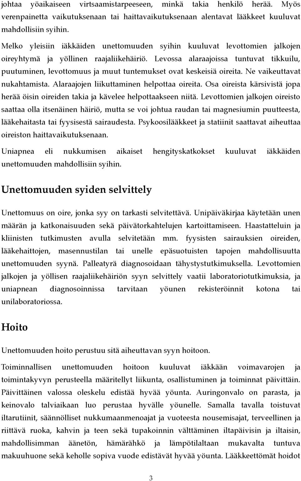 Levossa alaraajoissa tuntuvat tikkuilu, puutuminen, levottomuus ja muut tuntemukset ovat keskeisiä oireita. Ne vaikeuttavat nukahtamista. Alaraajojen liikuttaminen helpottaa oireita.