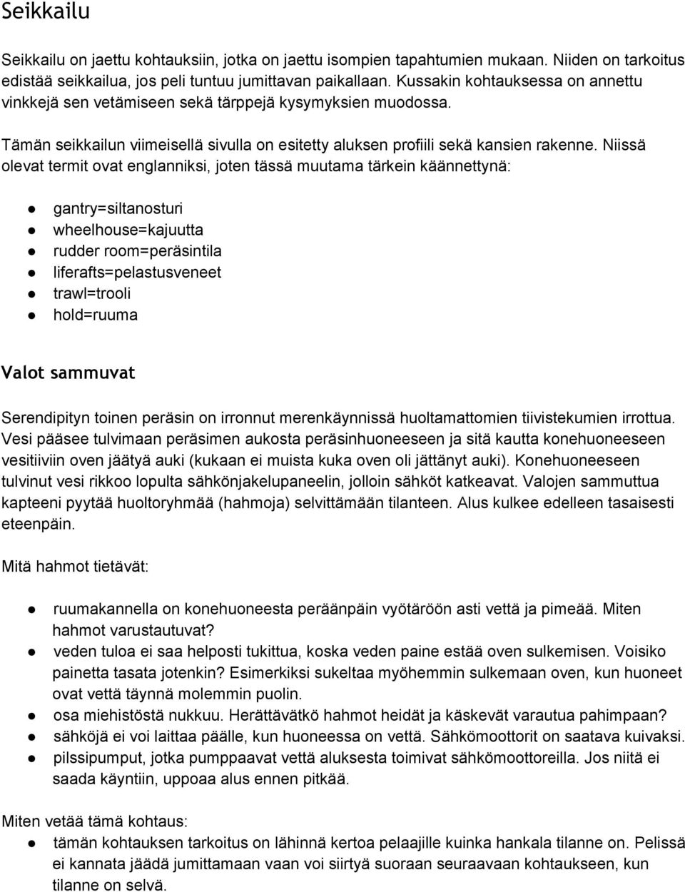 Niissä olevat termit ovat englanniksi, joten tässä muutama tärkein käännettynä: gantry=siltanosturi wheelhouse=kajuutta rudder room=peräsintila liferafts=pelastusveneet trawl=trooli hold=ruuma Valot