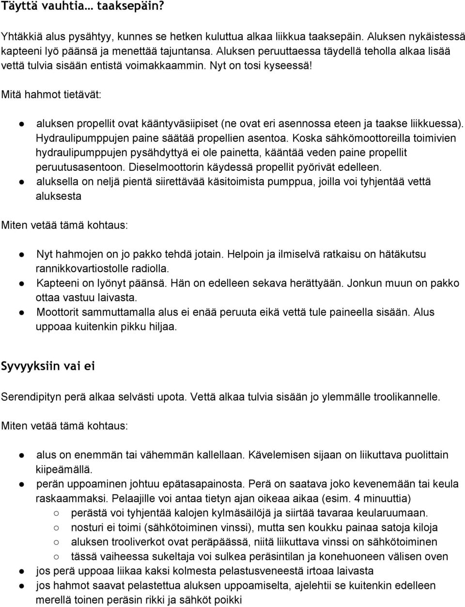 Mitä hahmot tietävät: aluksen propellit ovat kääntyväsiipiset (ne ovat eri asennossa eteen ja taakse liikkuessa). Hydraulipumppujen paine säätää propellien asentoa.