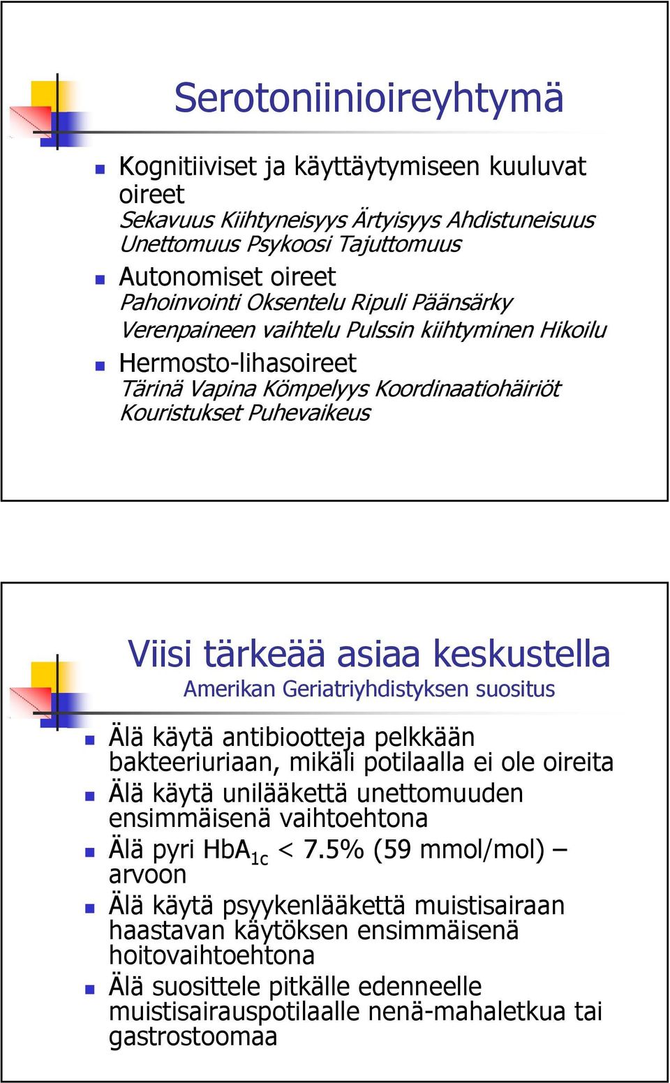 Geriatriyhdistyksen suositus Älä käytä antibiootteja pelkkään bakteeriuriaan, mikäli potilaalla ei ole oireita Älä käytä unilääkettä unettomuuden ensimmäisenä vaihtoehtona Älä pyri HbA 1c < 7.