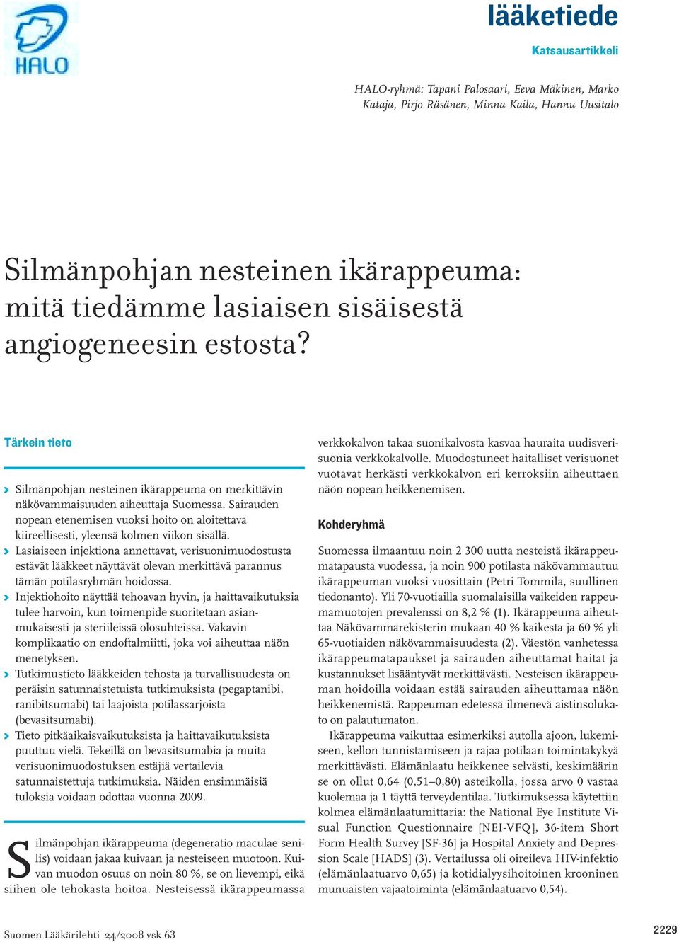 Sairauden nopean etenemisen vuoksi hoito on aloitettava kiireellisesti, yleensä kolmen viikon sisällä.