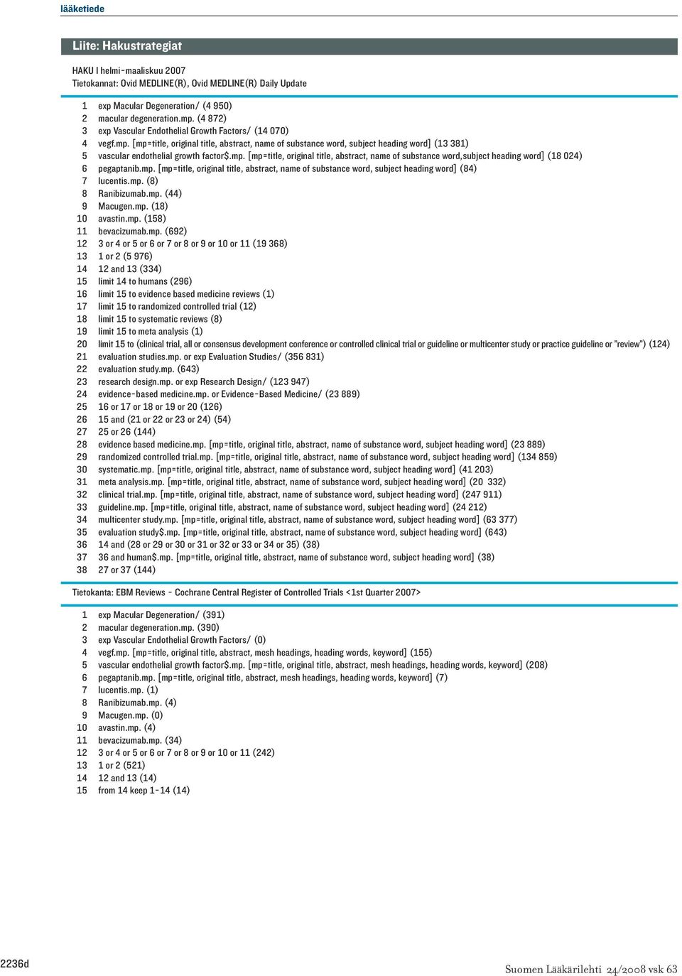 [mp=title, original title, abstract, name of substance word, subject heading word] (13 381) 5 vascular endothelial growth factor$.mp. [mp=title, original title, abstract, name of substance word,subject heading word] (18 024) 6 pegaptanib.