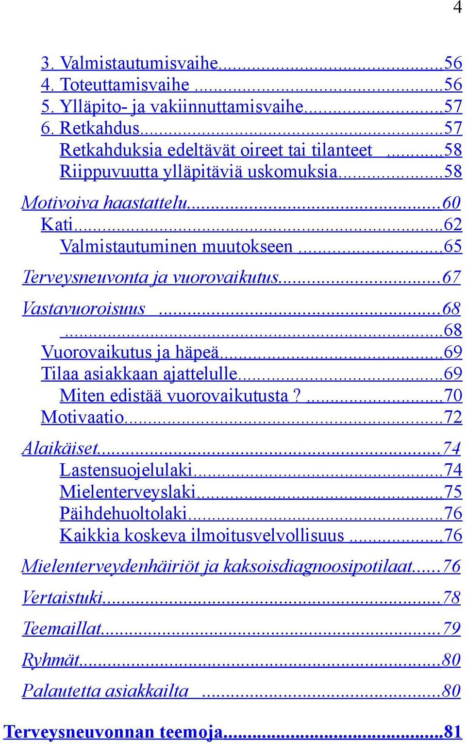 ..68 Vuorovaikutus ja häpeä...69 Tilaa asiakkaan ajattelulle...69 Miten edistää vuorovaikutusta?...70 Motivaatio...72 Alaikäiset...74 Lastensuojelulaki...74 Mielenterveyslaki.