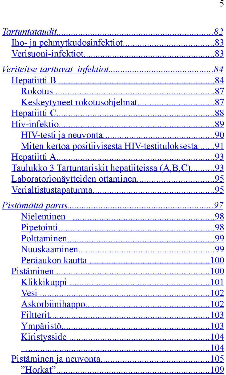..93 Taulukko 3 Tartuntariskit hepatiiteissa (A,B,C)...93 Laboratorionäytteiden ottaminen...95 Verialtistustapaturma...95 Pistämättä paras...97 Nieleminen...98 Pipetointi.