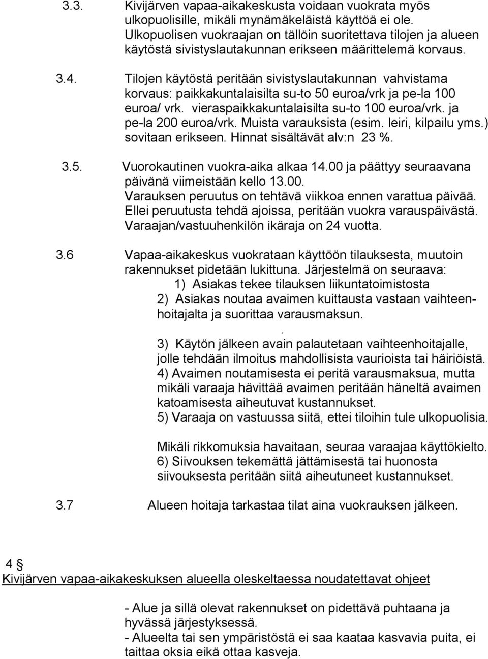 Tilojen käytöstä peritään sivistyslautakunnan vahvistama korvaus: paikkakuntalaisilta su-to 50 euroa/vrk ja pe-la 100 euroa/ vrk. vieraspaikkakuntalaisilta su-to 100 euroa/vrk. ja pe-la 200 euroa/vrk.