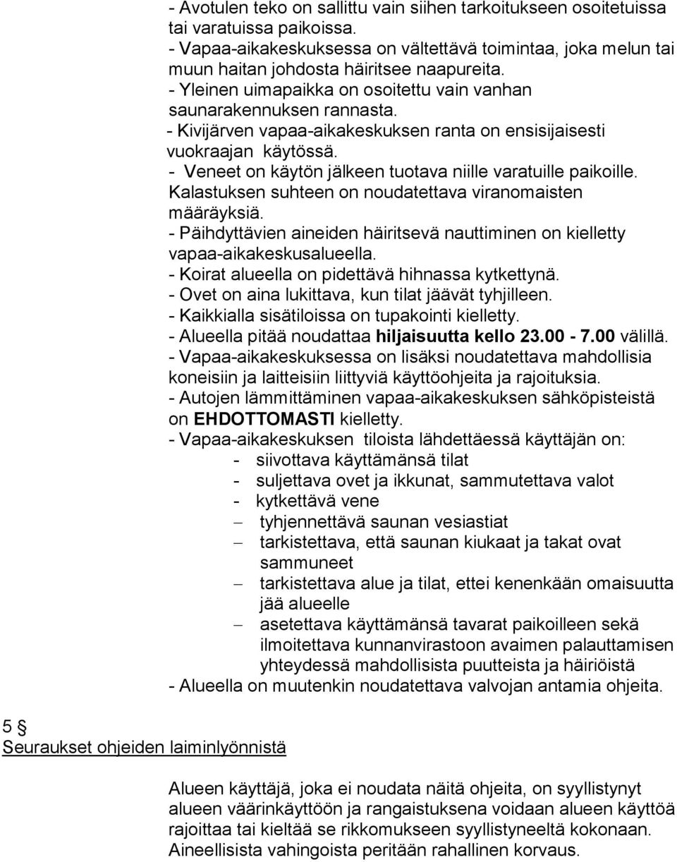 - Kivijärven vapaa-aikakeskuksen ranta on ensisijaisesti vuokraajan käytössä. - Veneet on käytön jälkeen tuotava niille varatuille paikoille.