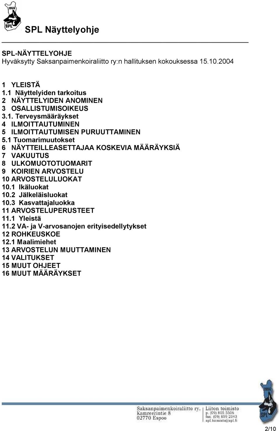 1 Tuomarimuutokset 6 NÄYTTEILLEASETTAJAA KOSKEVIA MÄÄRÄYKSIÄ 7 VAKUUTUS 8 ULKOMUOTOTUOMARIT 9 KOIRIEN ARVOSTELU 10 ARVOSTELULUOKAT 10.1 Ikäluokat 10.