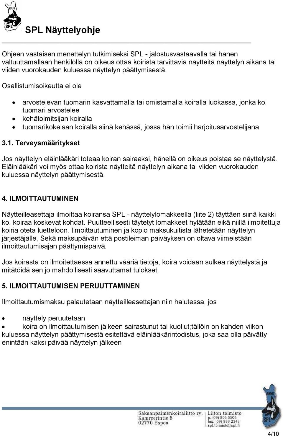 tuomari arvostelee kehätoimitsijan koiralla tuomarikokelaan koiralla siinä kehässä, jossa hän toimii harjoitusarvostelijana 3.1.