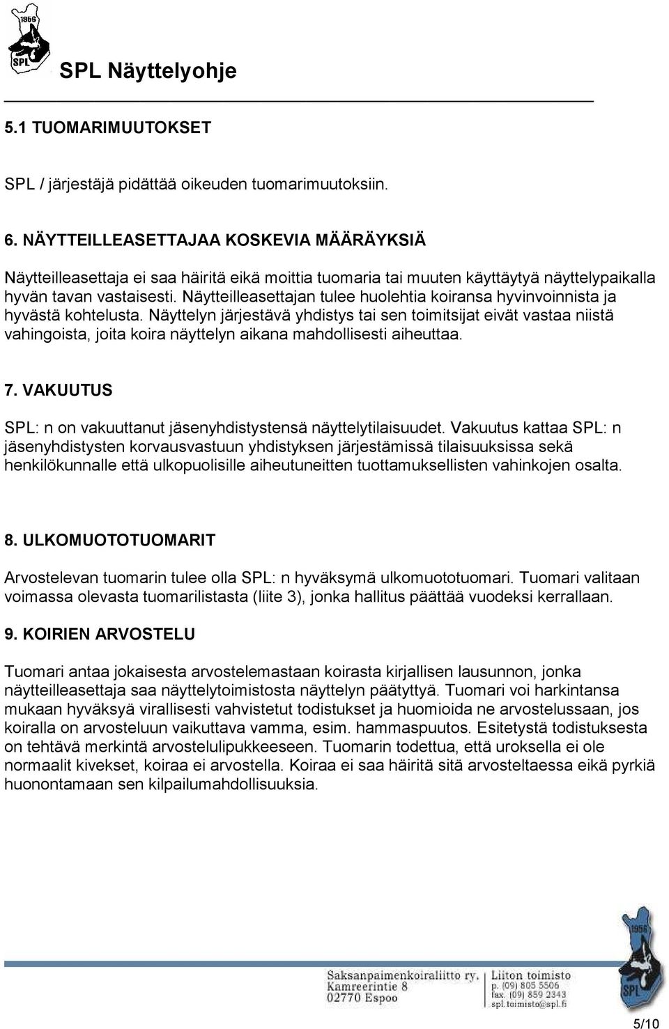 Näytteilleasettajan tulee huolehtia koiransa hyvinvoinnista ja hyvästä kohtelusta.