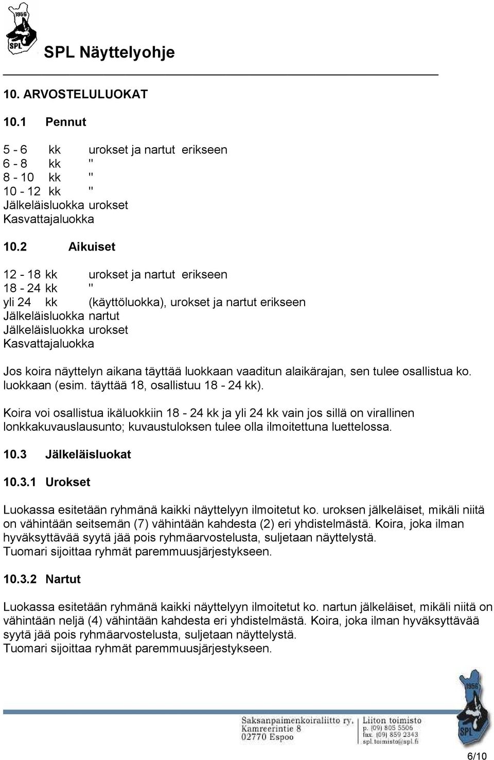 aikana täyttää luokkaan vaaditun alaikärajan, sen tulee osallistua ko. luokkaan (esim. täyttää 18, osallistuu 18-24 kk).