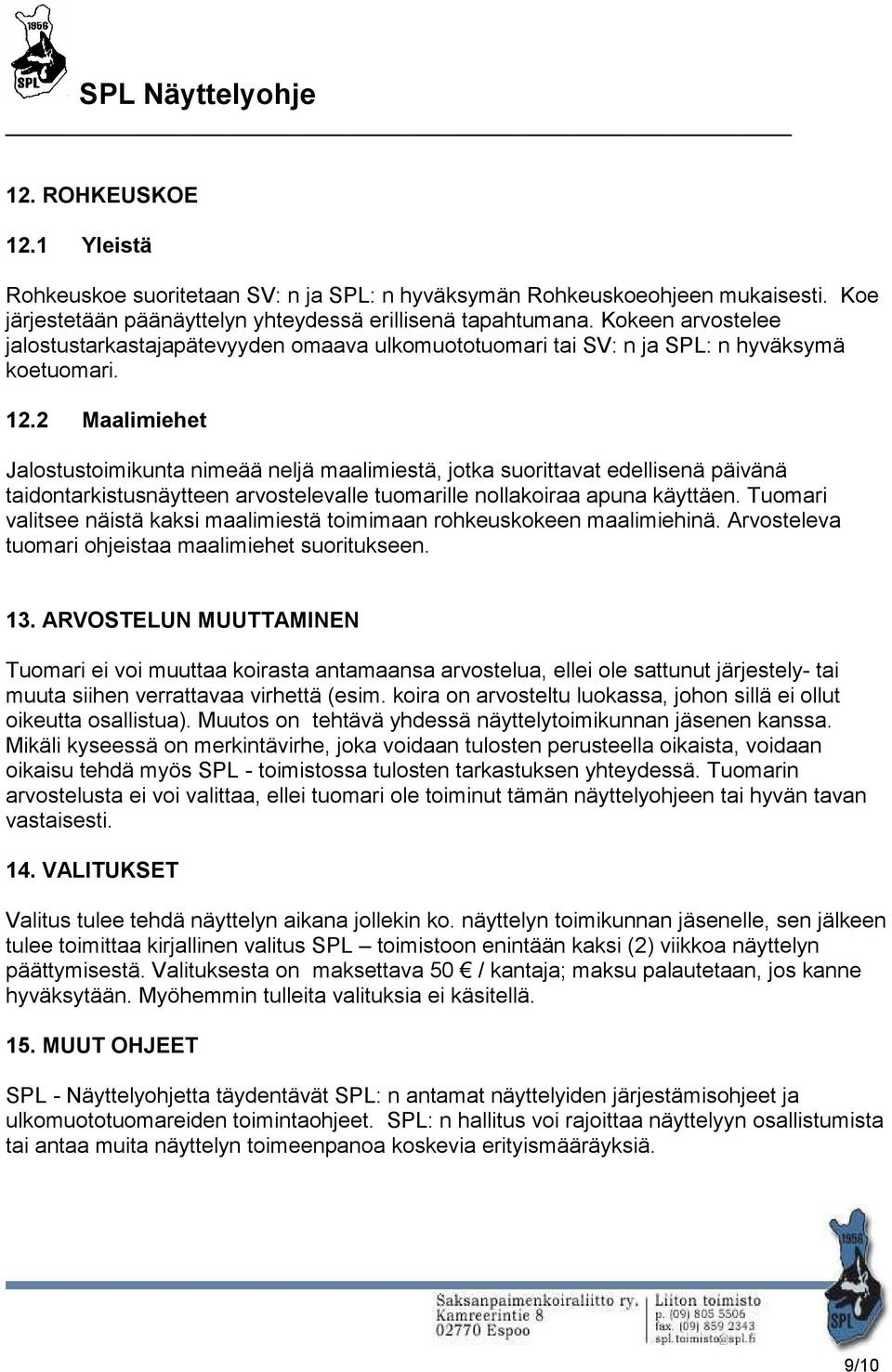 2 Maalimiehet Jalostustoimikunta nimeää neljä maalimiestä, jotka suorittavat edellisenä päivänä taidontarkistusnäytteen arvostelevalle tuomarille nollakoiraa apuna käyttäen.