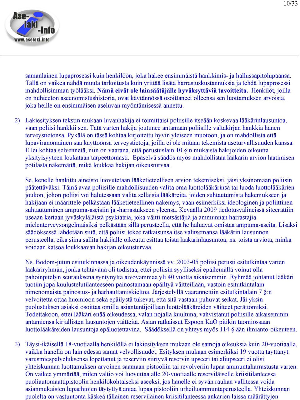 Henkilöt, joilla on nuhteeton aseenomistushistoria, ovat käytännössä osoittaneet olleensa sen luottamuksen arvoisia, joka heille on ensimmäisen aseluvan myöntämisessä annettu.