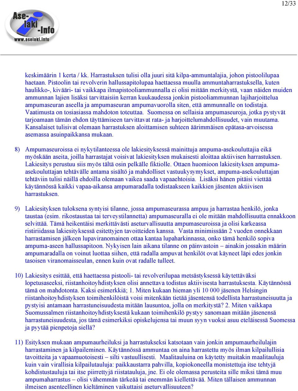 ammunnan lajien lisäksi tarvittaisiin kerran kuukaudessa jonkin pistooliammunnan lajiharjoittelua ampumaseuran aseella ja ampumaseuran ampumavuorolla siten, että ammunnalle on todistaja.