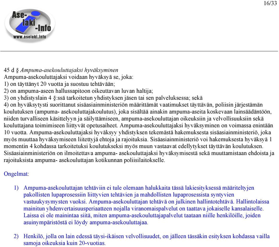 järjestämän koulutuksen (ampuma- asekouluttajakoulutus), joka sisältää ainakin ampuma-aseita koskevaan lainsäädäntöön, niiden turvalliseen käsittelyyn ja säilyttämiseen, ampuma-asekouluttajan