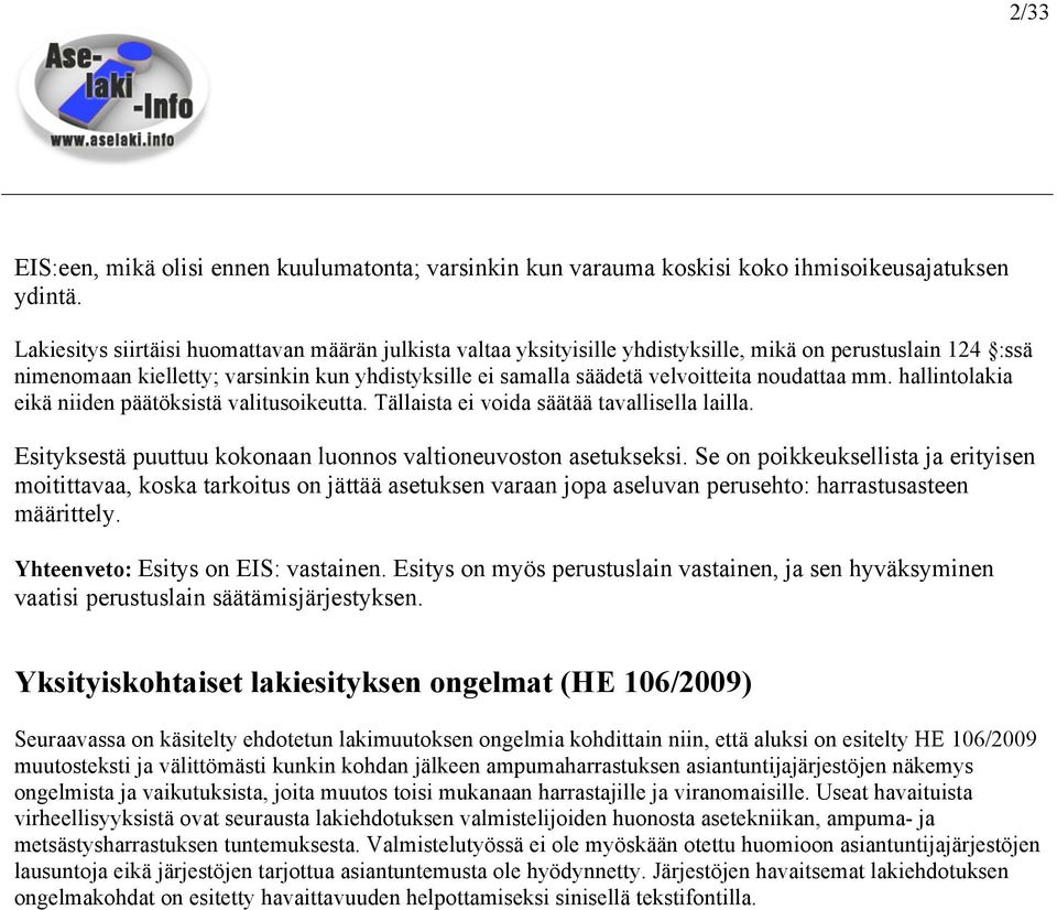noudattaa mm. hallintolakia eikä niiden päätöksistä valitusoikeutta. Tällaista ei voida säätää tavallisella lailla. Esityksestä puuttuu kokonaan luonnos valtioneuvoston asetukseksi.