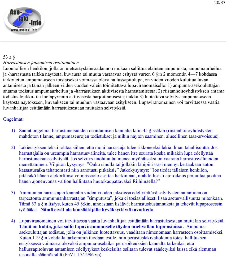 viiden vuoden välein toimitettava lupaviranomaiselle: 1) ampuma-asekouluttajan antama todistus ampumaurheilun ja -harrastuksen aktiivisesta harrastamisesta; 2) riistanhoitoyhdistyksen antama todistus