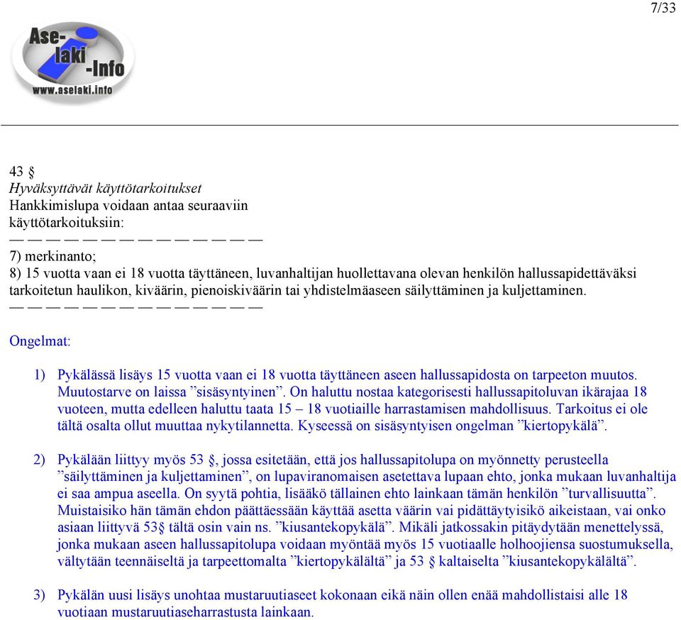 1) Pykälässä lisäys 15 vuotta vaan ei 18 vuotta täyttäneen aseen hallussapidosta on tarpeeton muutos. Muutostarve on laissa sisäsyntyinen.