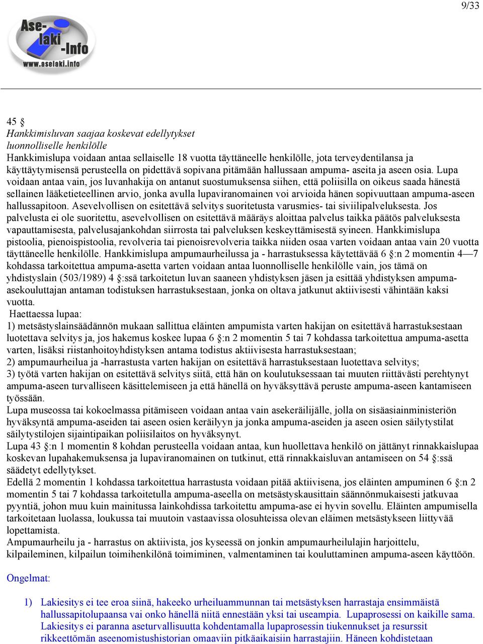 Lupa voidaan antaa vain, jos luvanhakija on antanut suostumuksensa siihen, että poliisilla on oikeus saada hänestä sellainen lääketieteellinen arvio, jonka avulla lupaviranomainen voi arvioida hänen