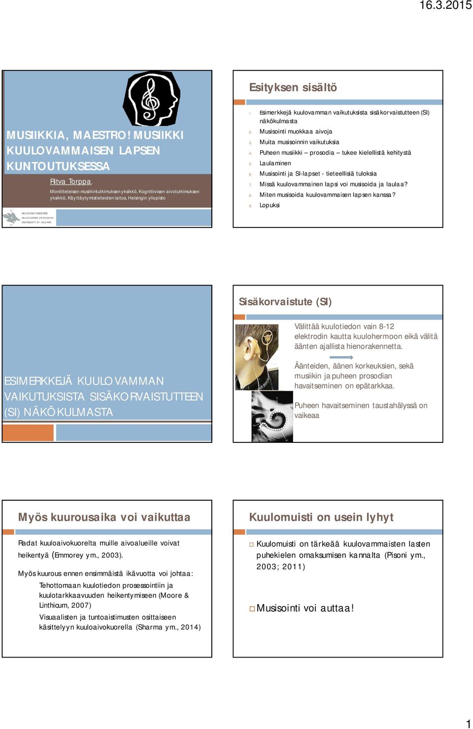 Esimerkkejä kuulovamman vaikutuksista sisäkorvaistutteen (SI) näkökulmasta 2. Musisointi muokkaa aivoja 3. Muita musisoinnin vaikutuksia 4. Puheen musiikki prosodia tukee kielellistä kehitystä 5.