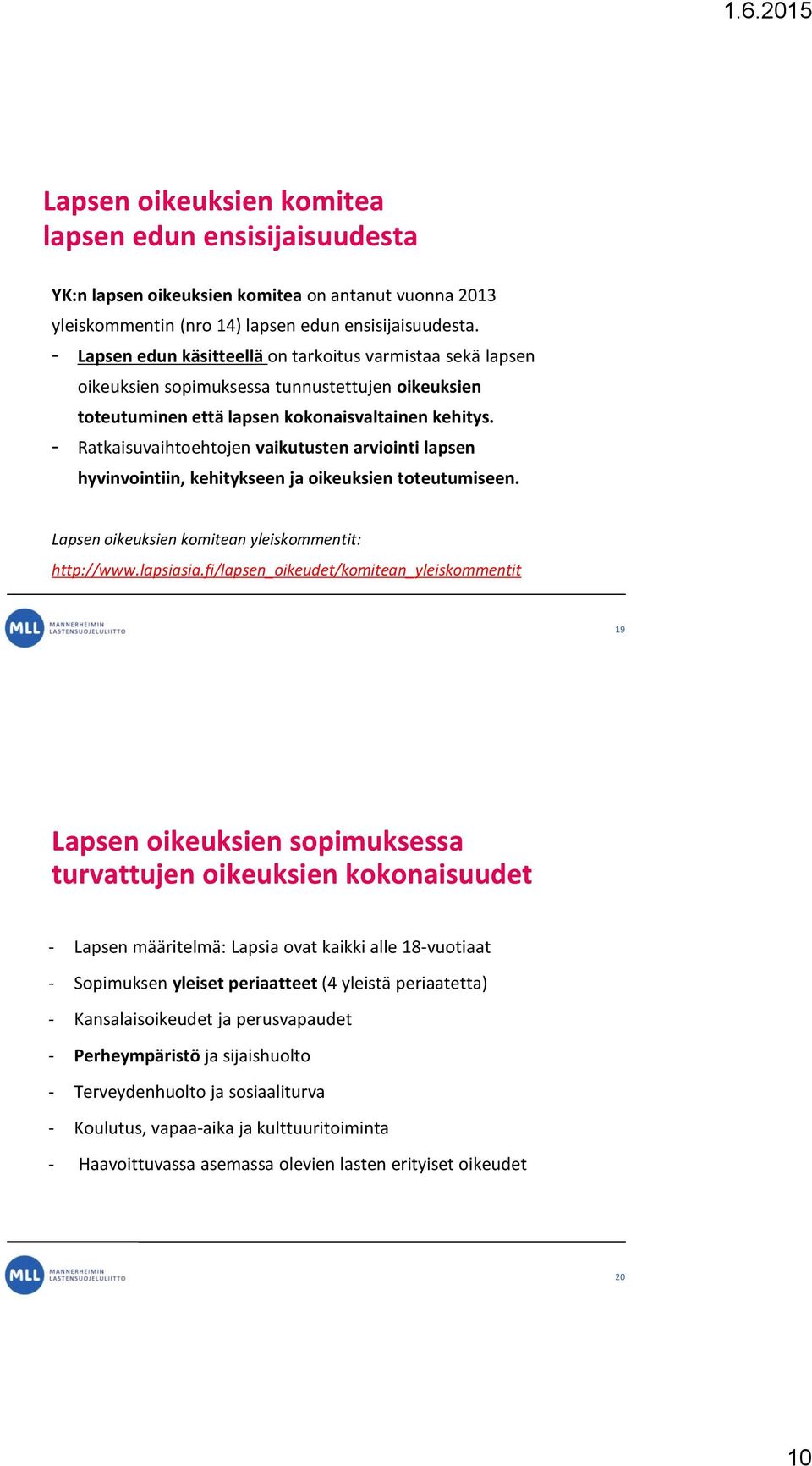 - Ratkaisuvaihtoehtojen vaikutusten arviointi lapsen hyvinvointiin, kehitykseen ja oikeuksien toteutumiseen. Lapsen oikeuksien komitean yleiskommentit: http://www.lapsiasia.