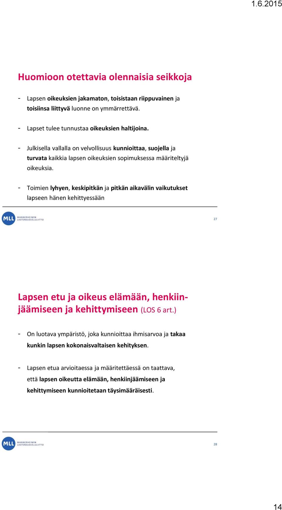 - Toimien lyhyen, keskipitkän ja pitkän aikavälin vaikutukset lapseen hänen kehittyessään 27 Lapsen etu ja oikeus elämään, henkiinjäämiseen ja kehittymiseen (LOS 6 art.