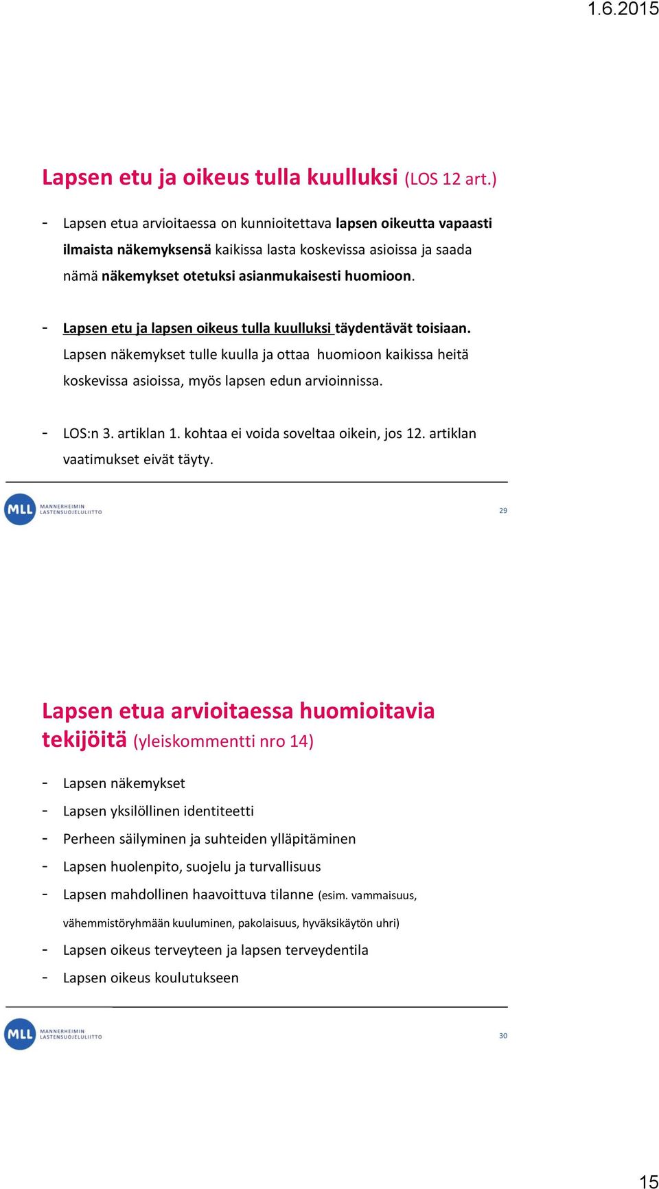 - Lapsen etu ja lapsen oikeus tulla kuulluksi täydentävät toisiaan. Lapsen näkemykset tulle kuulla ja ottaa huomioon kaikissa heitä koskevissa asioissa, myös lapsen edun arvioinnissa. - LOS:n 3.