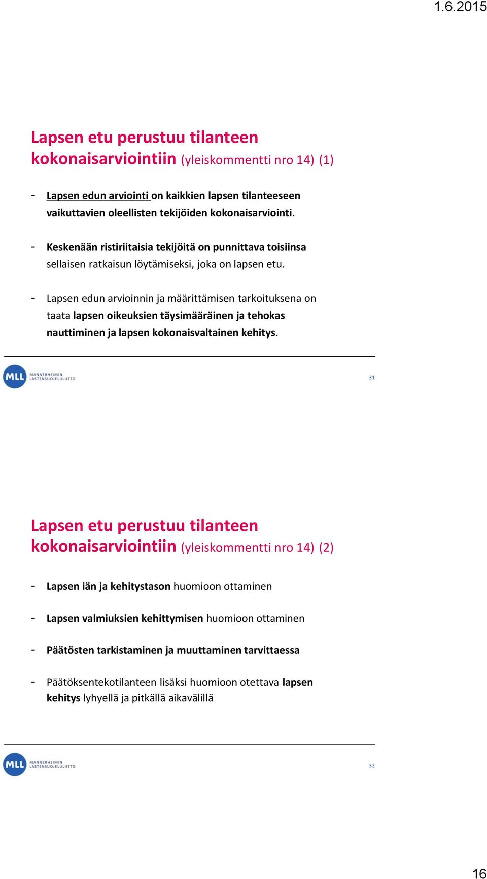 - Lapsen edun arvioinnin ja määrittämisen tarkoituksena on taata lapsen oikeuksien täysimääräinen ja tehokas nauttiminen ja lapsen kokonaisvaltainen kehitys.