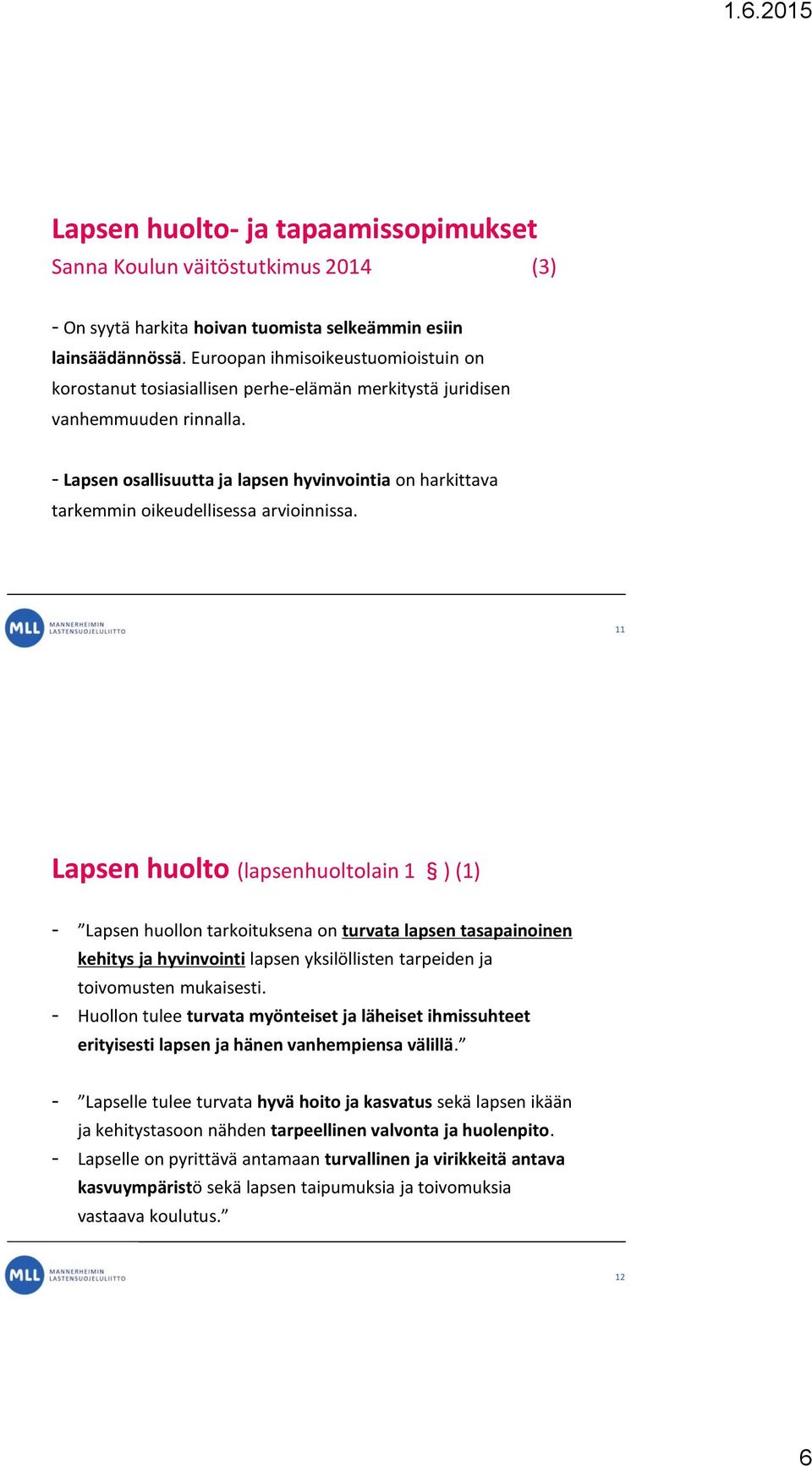 - Lapsen osallisuutta ja lapsen hyvinvointia on harkittava tarkemmin oikeudellisessa arvioinnissa.