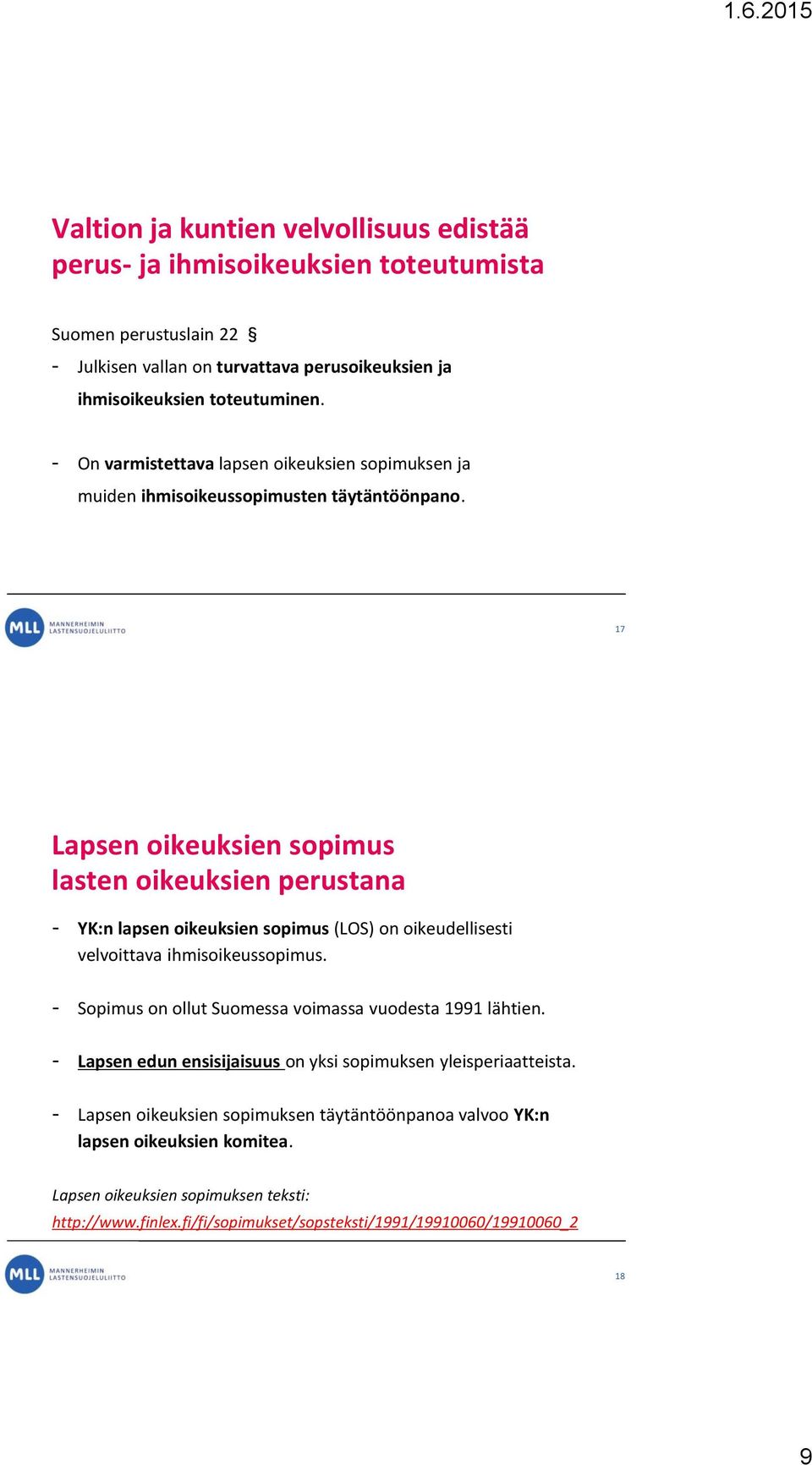 17 Lapsen oikeuksien sopimus lasten oikeuksien perustana - YK:n lapsen oikeuksien sopimus (LOS) on oikeudellisesti velvoittava ihmisoikeussopimus.