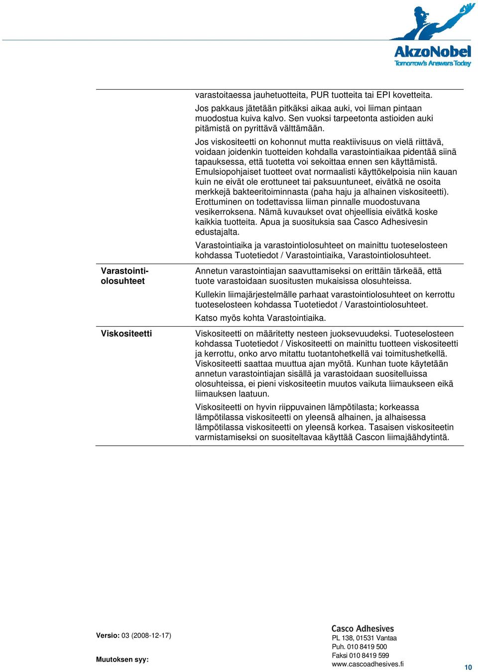 Jos viskositeetti on kohonnut mutta reaktiivisuus on vielä riittävä, voidaan joidenkin tuotteiden kohdalla varastointiaikaa pidentää siinä tapauksessa, että tuotetta voi sekoittaa ennen sen