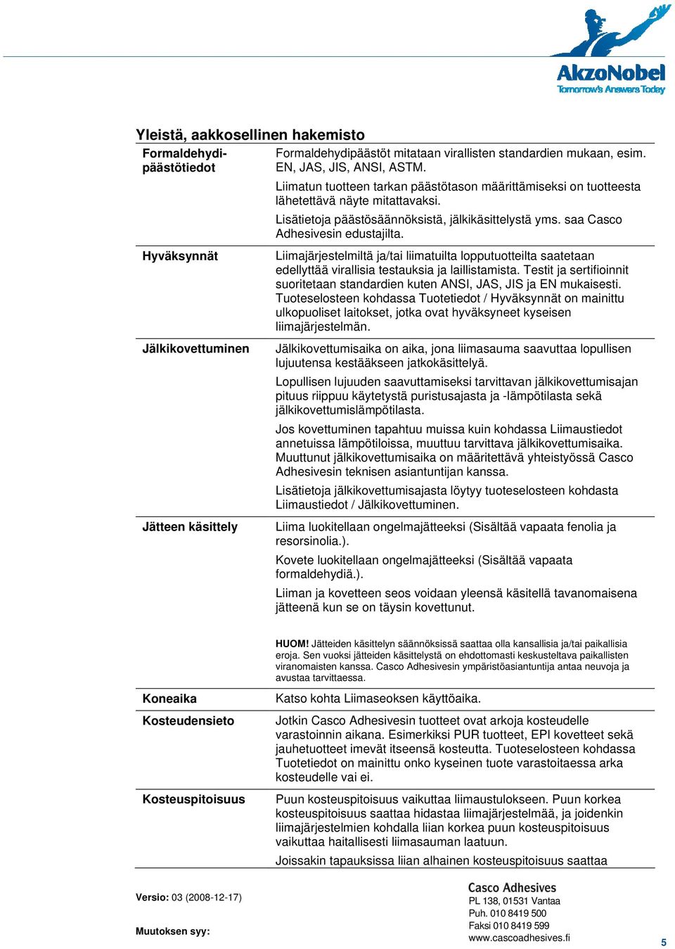 Hyväksynnät Jälkikovettuminen Jätteen käsittely Liimajärjestelmiltä ja/tai liimatuilta lopputuotteilta saatetaan edellyttää virallisia testauksia ja laillistamista.