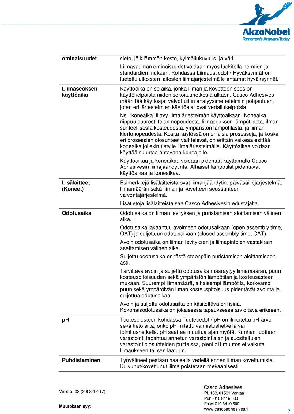 Käyttöaika on se aika, jonka liiman ja kovetteen seos on käyttökelpoista niiden sekoitushetkestä alkaen.