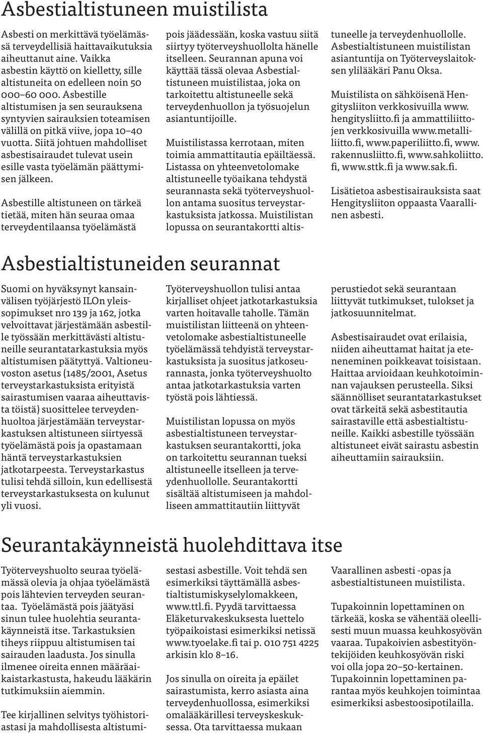 Asbestille altistumisen ja sen seurauksena syntyvien sairauksien toteamisen välillä on pitkä viive, jopa 10 40 vuotta.