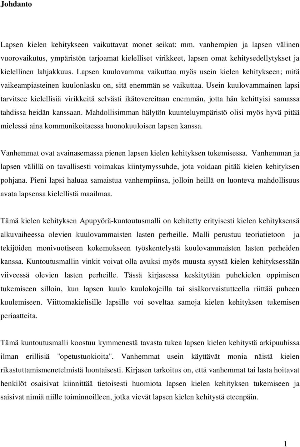 Lapsen kuulovamma vaikuttaa myös usein kielen kehitykseen; mitä vaikeampiasteinen kuulonlasku on, sitä enemmän se vaikuttaa.