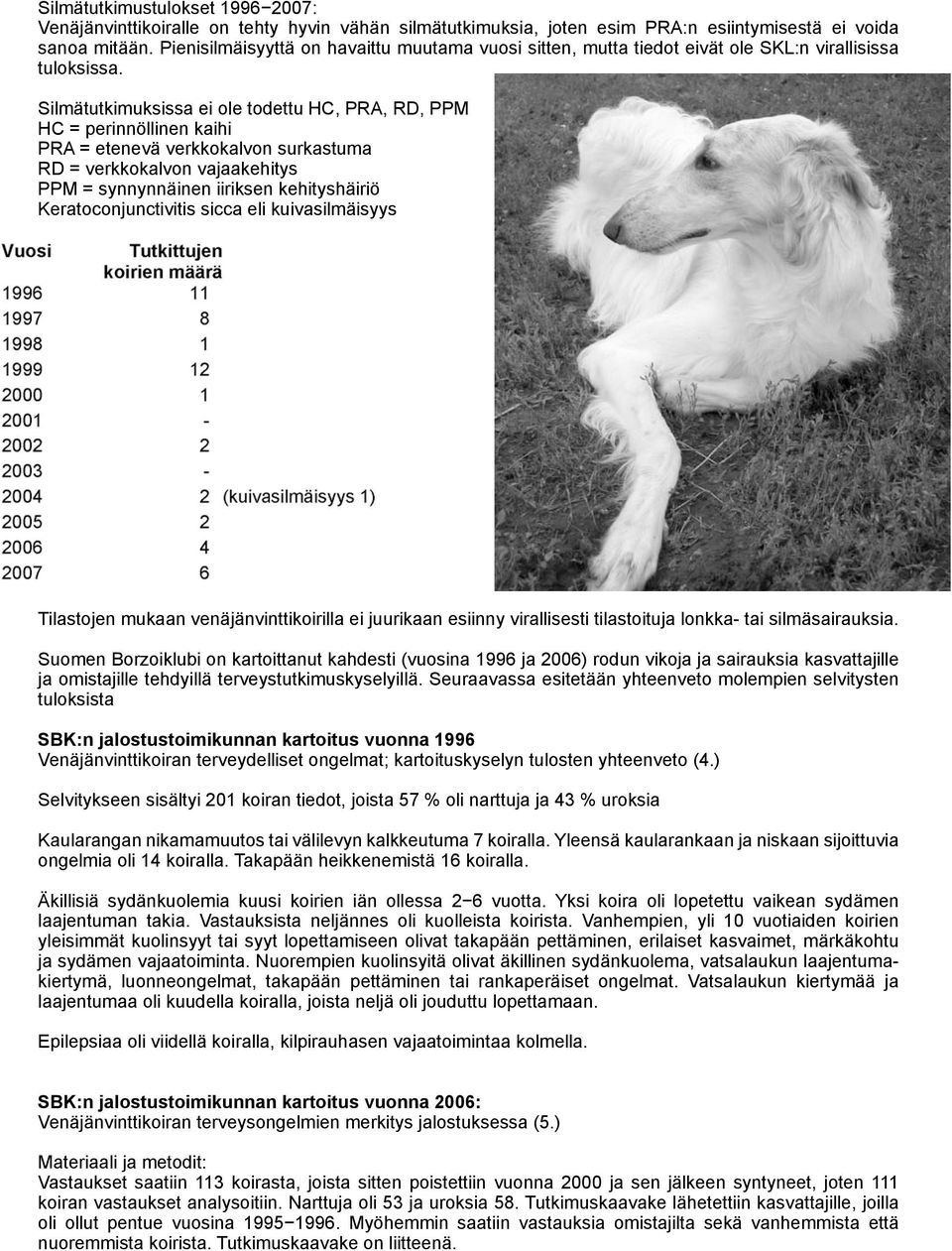 Silmätutkimuksissa ei ole todettu HC, PRA, RD, PPM HC = perinnöllinen kaihi PRA = etenevä verkkokalvon surkastuma RD = verkkokalvon vajaakehitys PPM = synnynnäinen iiriksen kehityshäiriö