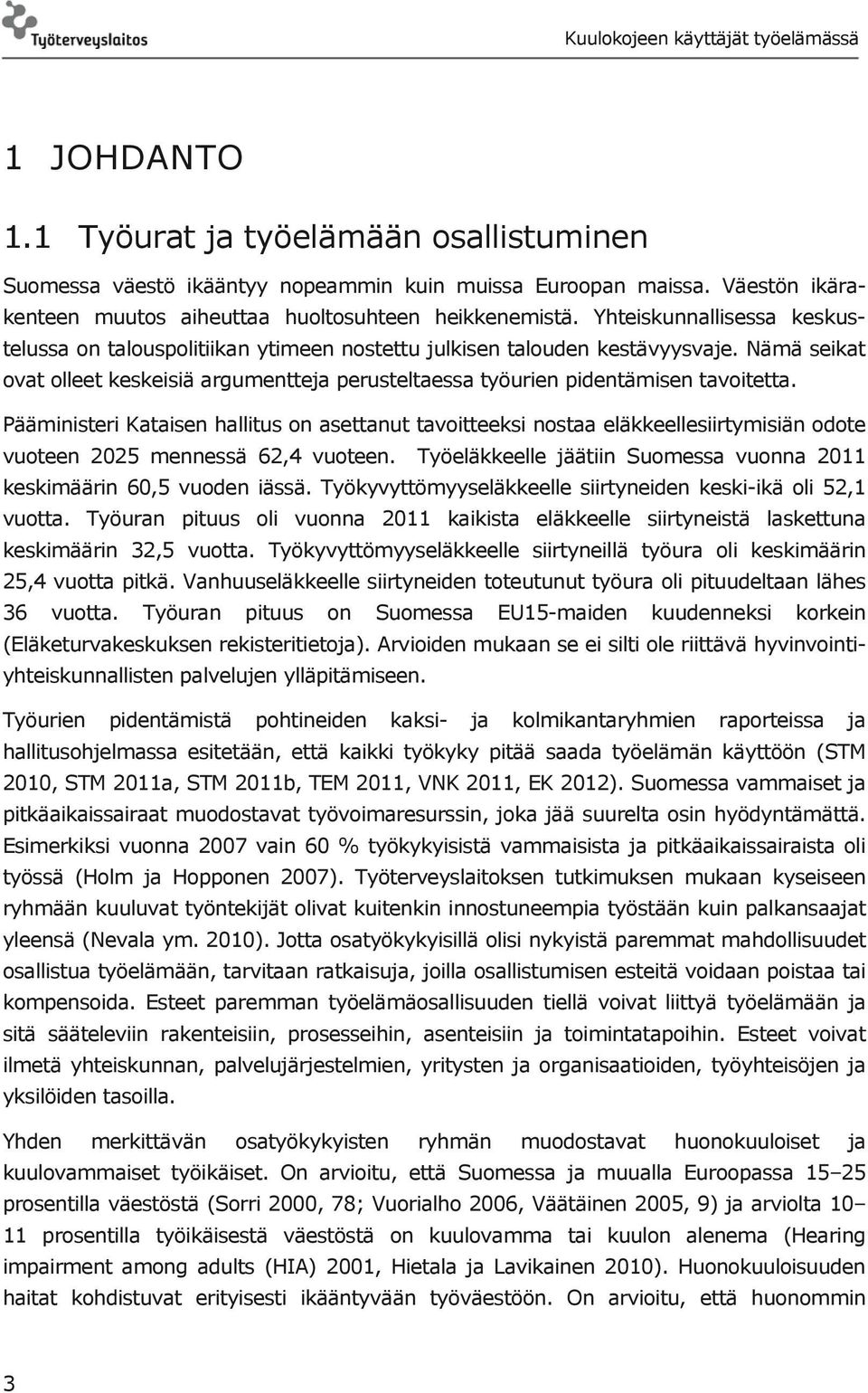 Pääministeri Kataisen hallitus on asettanut tavoitteeksi nostaa eläkkeellesiirtymisiän odote vuoteen 2025 mennessä 62,4 vuoteen.