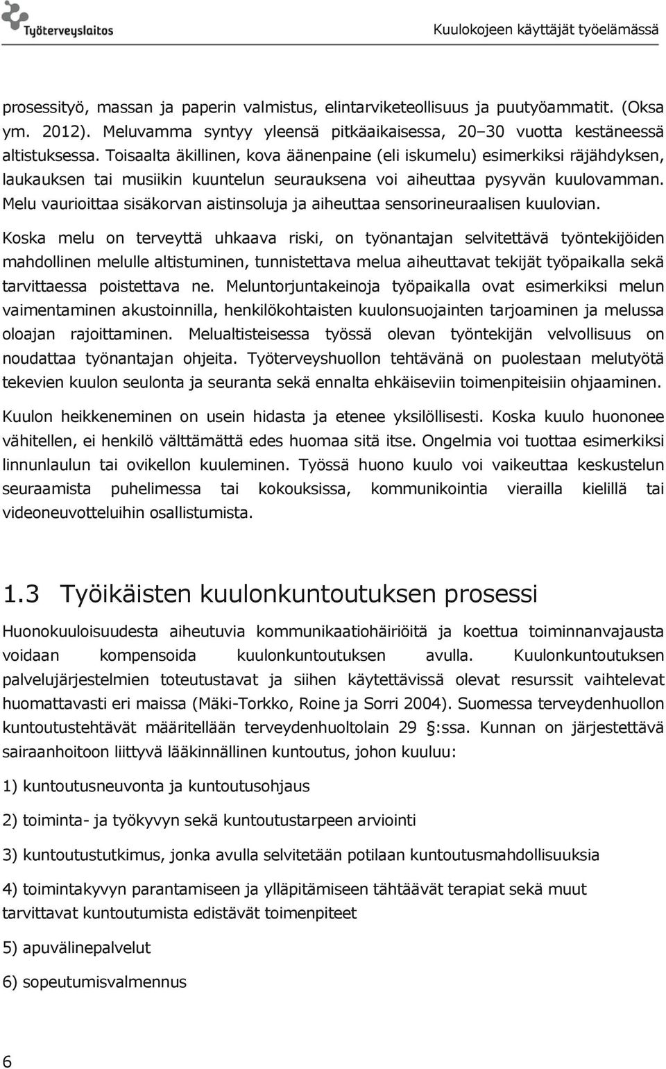 Melu vaurioittaa sisäkorvan aistinsoluja ja aiheuttaa sensorineuraalisen kuulovian.