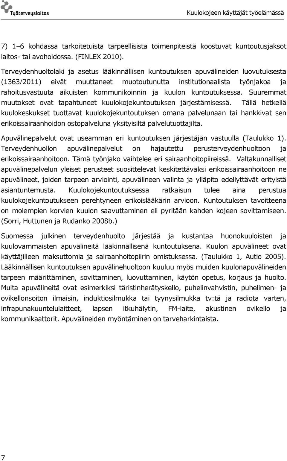kommunikoinnin ja kuulon kuntoutuksessa. Suuremmat muutokset ovat tapahtuneet kuulokojekuntoutuksen järjestämisessä.